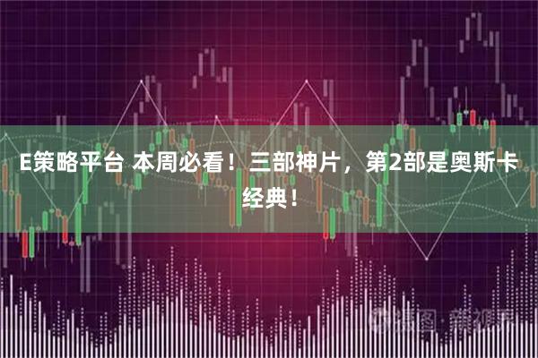 E策略平台 本周必看！三部神片，第2部是奥斯卡经典！